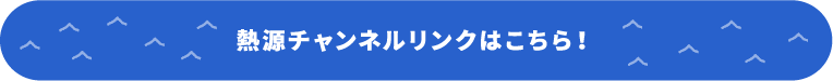 熱源チャンネルリンクはこちら！