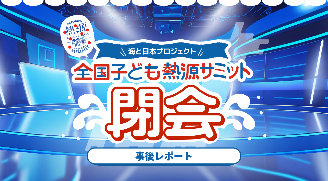 海と日本プロジェクト 全国子ども熱源サミット 閉会 事後レポート